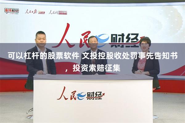 可以杠杆的股票软件 文投控股收处罚事先告知书，投资索赔征集