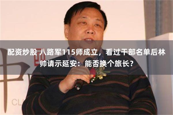 配资炒股 八路军115师成立，看过干部名单后林帅请示延安：能否换个旅长？