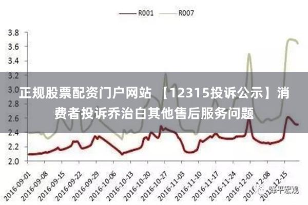 正规股票配资门户网站 【12315投诉公示】消费者投诉乔治白其他售后服务问题