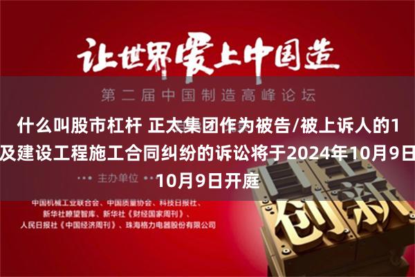 什么叫股市杠杆 正太集团作为被告/被上诉人的1起涉及建设工程施工合同纠纷的诉讼将于2024年10月9日开庭