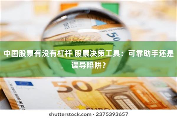 中国股票有没有杠杆 股票决策工具：可靠助手还是误导陷阱？