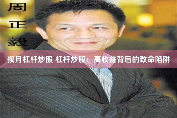 按月杠杆炒股 杠杆炒股：高收益背后的致命陷阱