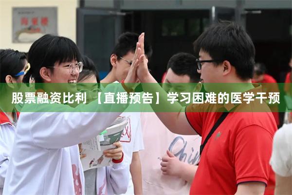 股票融资比利 【直播预告】学习困难的医学干预