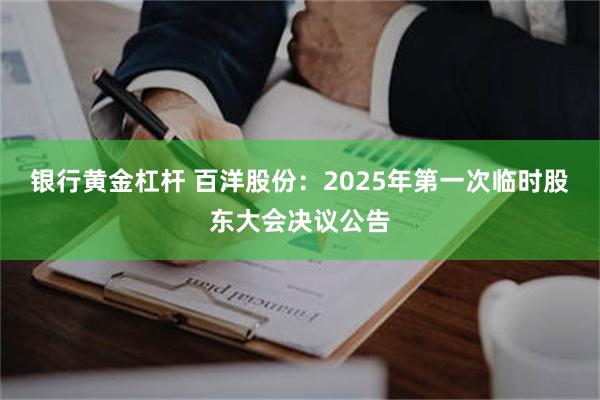 银行黄金杠杆 百洋股份：2025年第一次临时股东大会决议公告