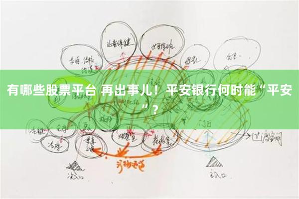 有哪些股票平台 再出事儿！平安银行何时能“平安”？